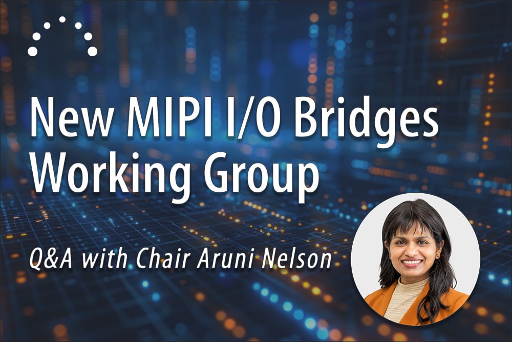 New MIPI I/O Bridges Working Group Q&A with Chair Aruni Nelson