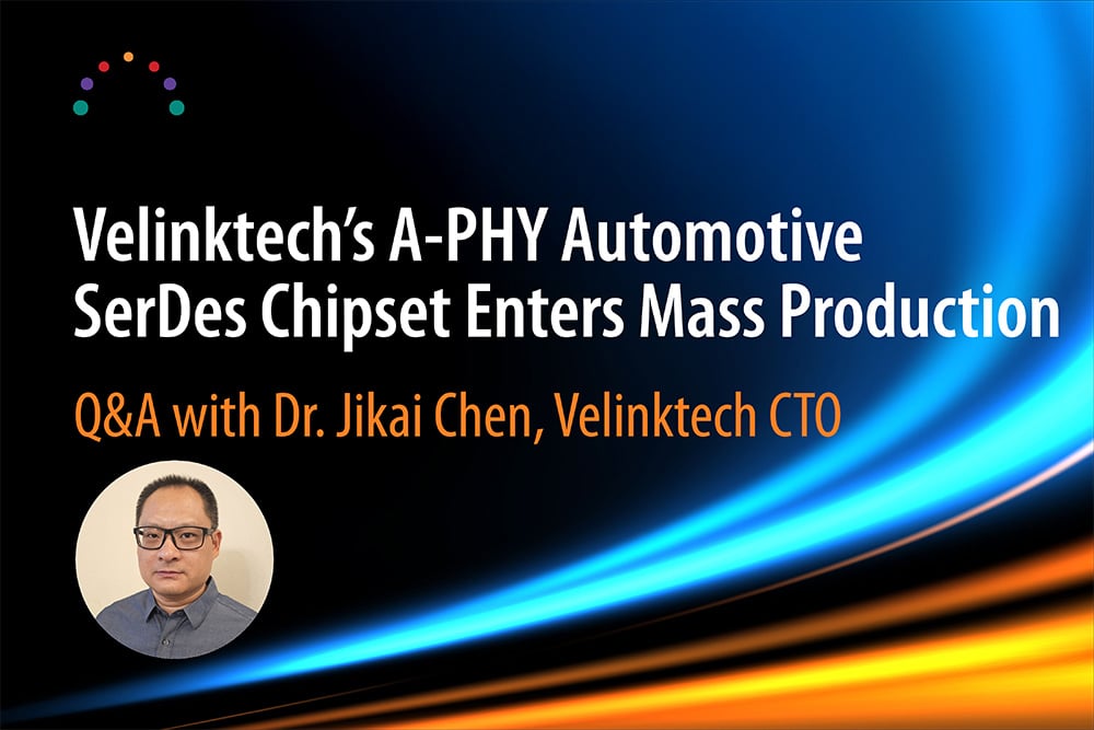 A-PHY Automotive SerDes Chipset Enters Mass Production: Q&A With Velinktech CTO